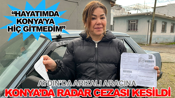 Aydın’da arızalı aracına Konya’da radar cezası kesildi