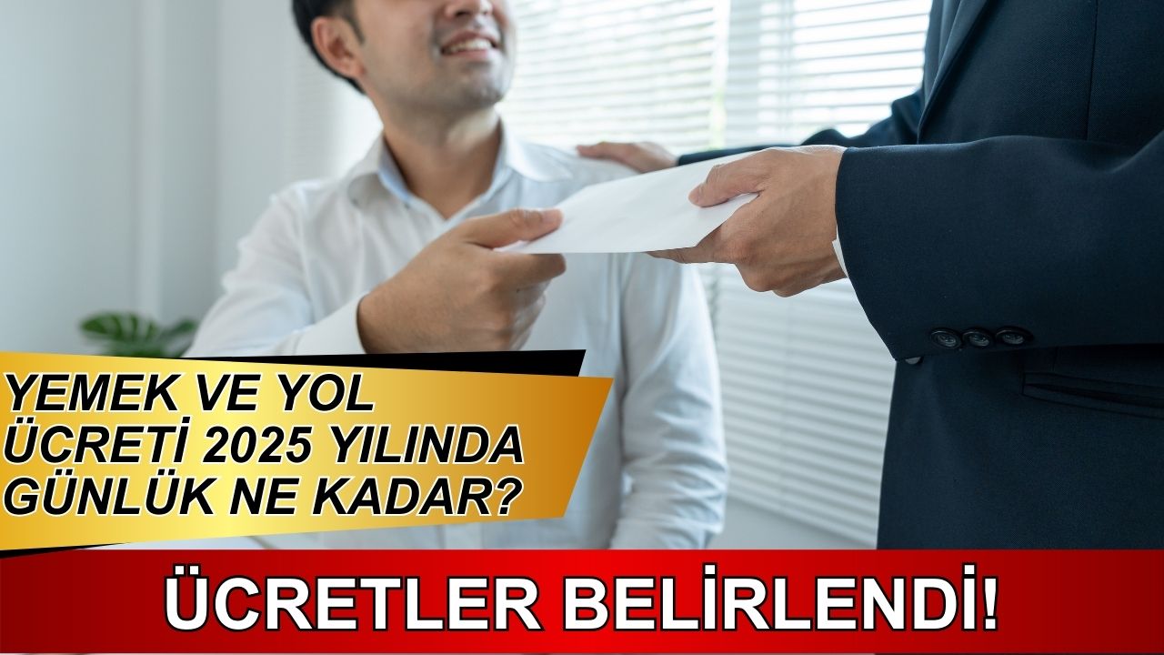 Yemek ve yol ücreti 2025 yılında günlük ne kadar? Ücretler belirlendi!