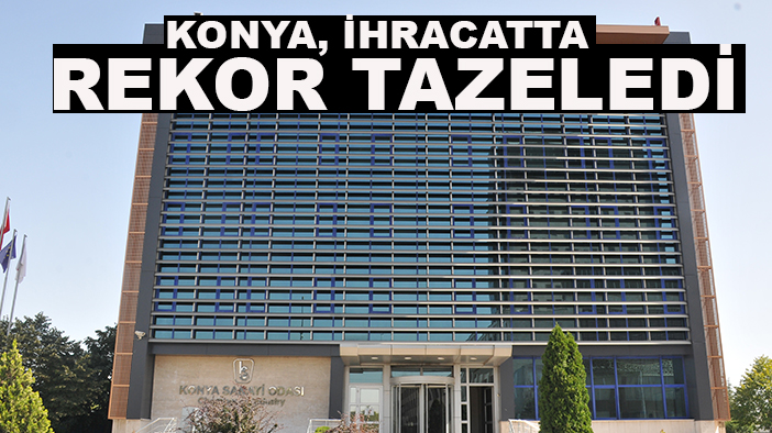 Büyükeğen: Konya ihracatta rekor tazeledi