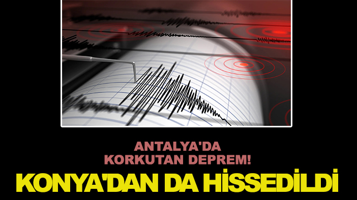 Antalya'da korkutan deprem! Konya'dan da hissedildi