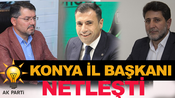 "AK Parti Konya İl Başkanı" belli oldu