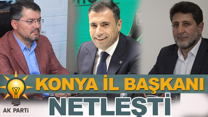 "AK Parti Konya İl Başkanı" belli oldu