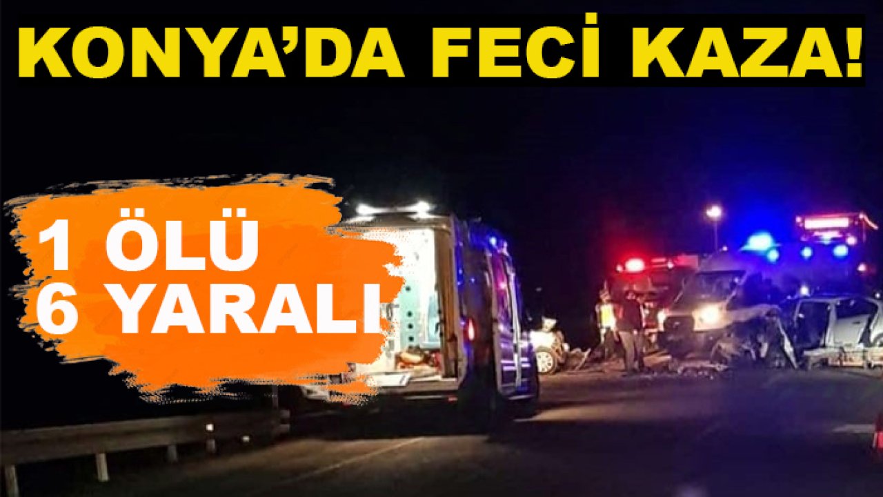 Konya’da feci kaza: 1 ölü, 6 yaralı