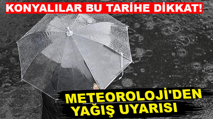 Konyalılar bu tarihe dikkat! Meteoroloji'den yağış uyarısı