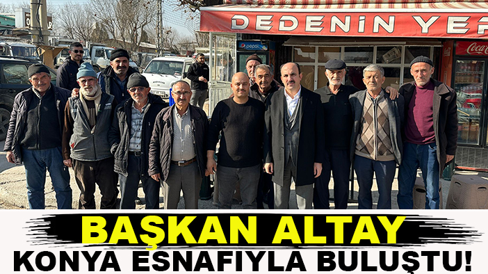 Başkan Altay, Konya esnafıyla buluştu!