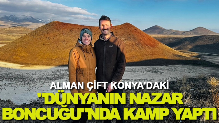 Alman çift Konya'daki "dünyanın nazar boncuğu"nda kamp yaptı