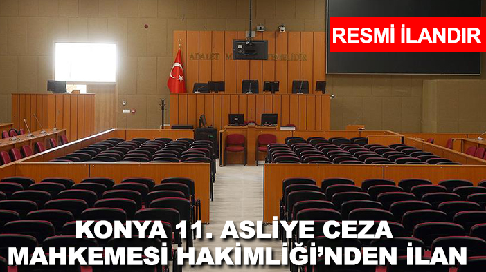 Konya 11. Asliye Ceza Mahkemesi Hakimliği'nden ilan