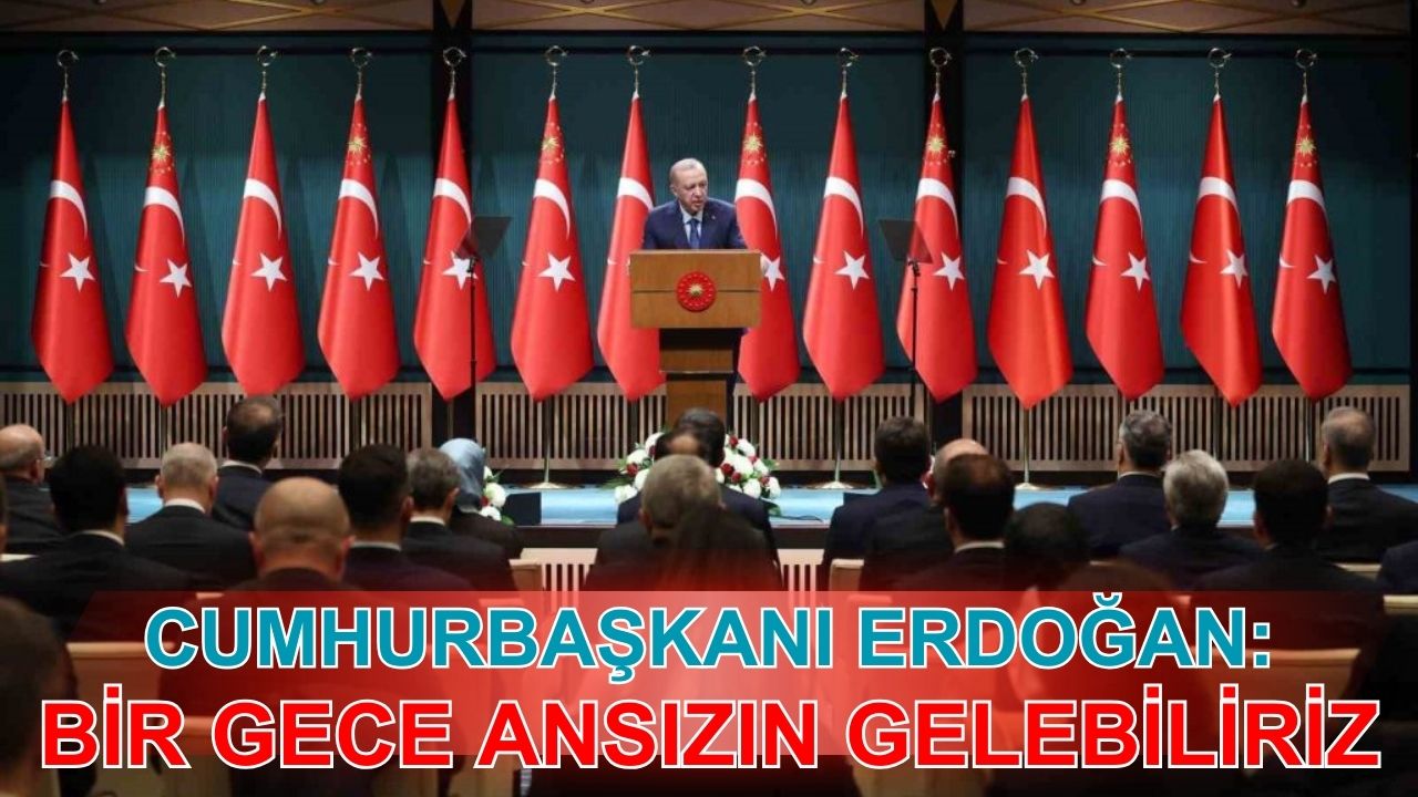 Cumhurbaşkanı Erdoğan: “Bir gece ansızın gelebiliriz"