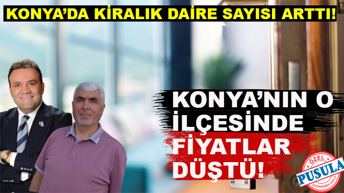 Konya’da kiralık daire sayısı arttı! Konya’nın o ilçesinde fiyatlar düştü!