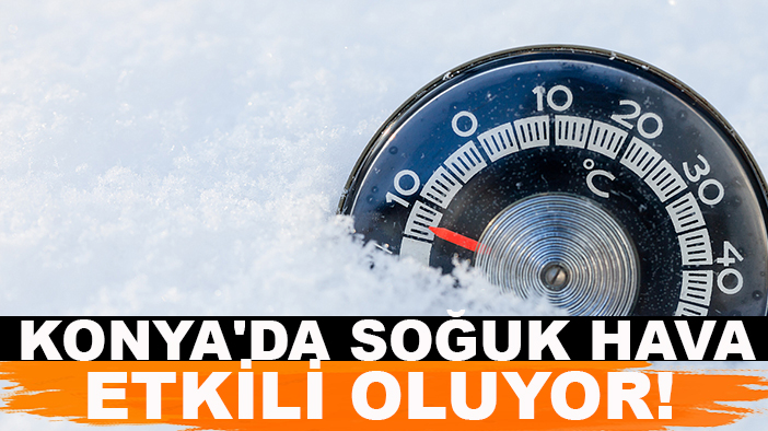 Konya'da soğuk hava etkili oluyor! İşte Konya'nın en soğuk ilçesi