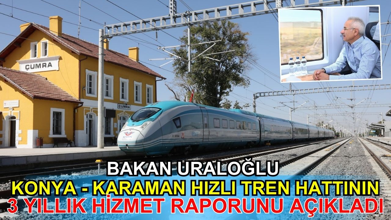 Bakan Uraloğlu Konya - Karaman hızlı tren hattının 3 yıllık hizmet raporunu açıkladı