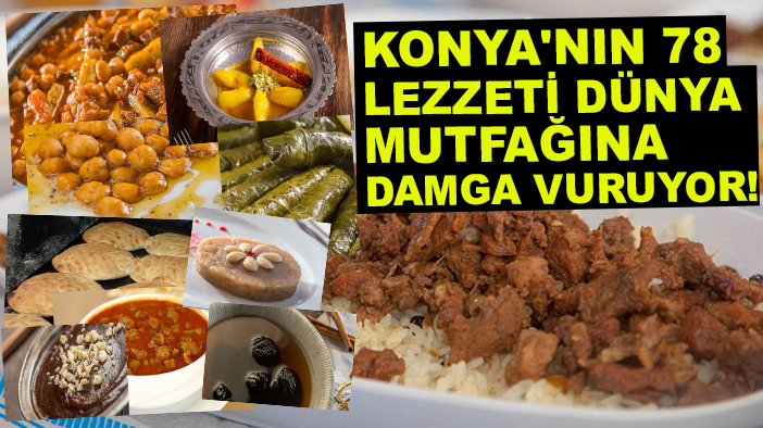 Konya'nın 78 lezzeti dünya mutfağına damga vuruyor! İşte Konya'nın 78 tescilli lezzeti