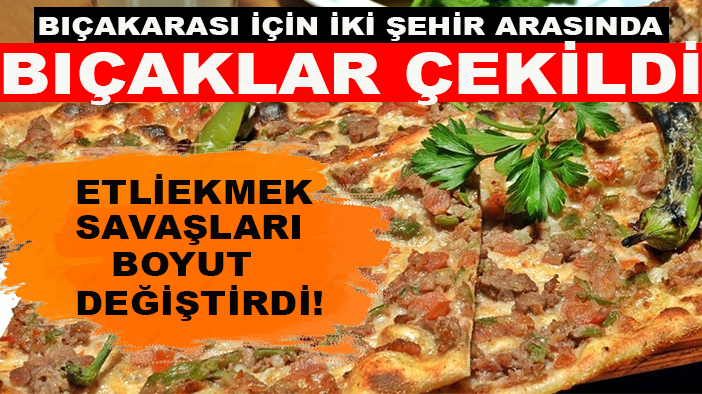 Etliekmek savaşları boyut değiştirdi! Bıçakarası için iki şehir arasında bıçaklar çekildi