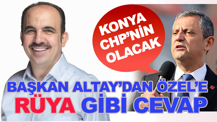 Başkan Altay'dan Özgür Özel'e "rüya" gibi Konya yanıtı!