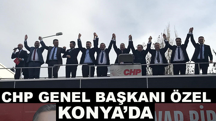 CHP Genel Başkanı Özel, Konya’da