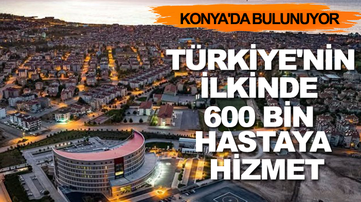 Konya'da bulunuyor: Türkiye'nin ilk hilal mimarili devlet hastanesinde 600 bin hastaya hizmet