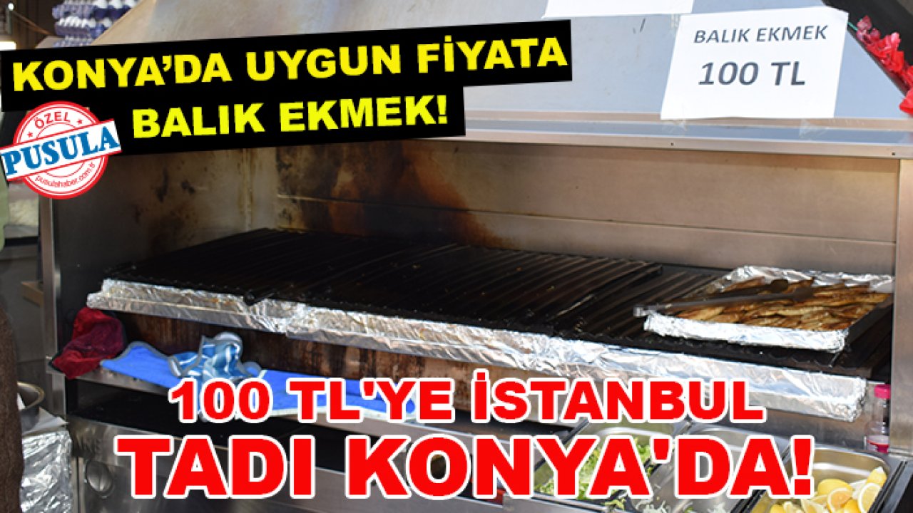 Konya'da uygun fiyata balık ekmek! 100 TL'ye İstanbul tadı Konya'da!