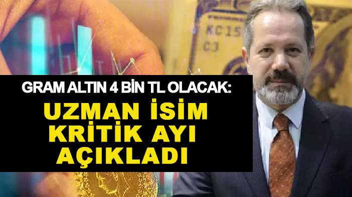 Gram altın 4 bin TL olacak: Uzman isim kritik ayı açıkladı