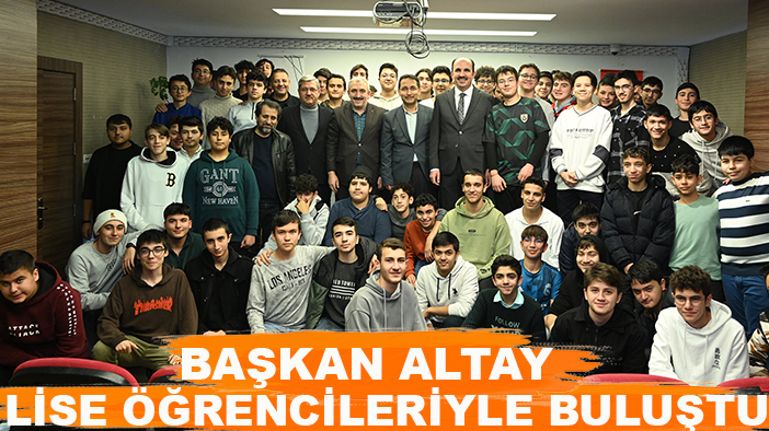 Başkan Altay lise öğrencileriyle buluştu