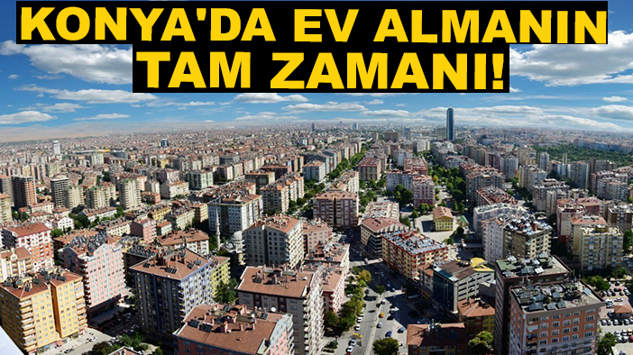 Konya'da ev almanın tam zamanı!