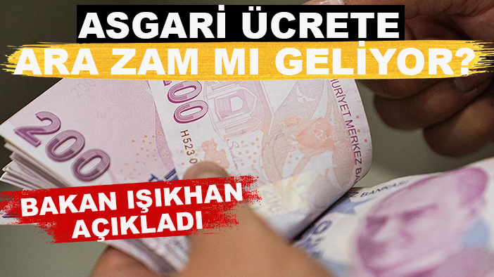 Bakan Işıkhan açıkladı: Asgari ücrete ara zam mı geliyor?