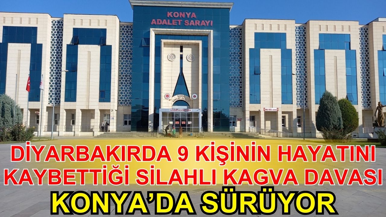 Diyarbakır'da 9 kişinin hayatını kaybettiği kavga davası Konya'da sürüyor