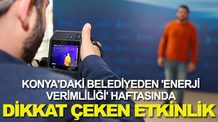 Konya'daki belediyeden 'Enerji Verimliliği' haftasında dikkat çeken etkinlik