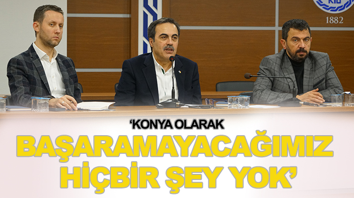 KTO Başkanı Öztürk: Konya olarak başaramayacağımız hiçbir şey yok