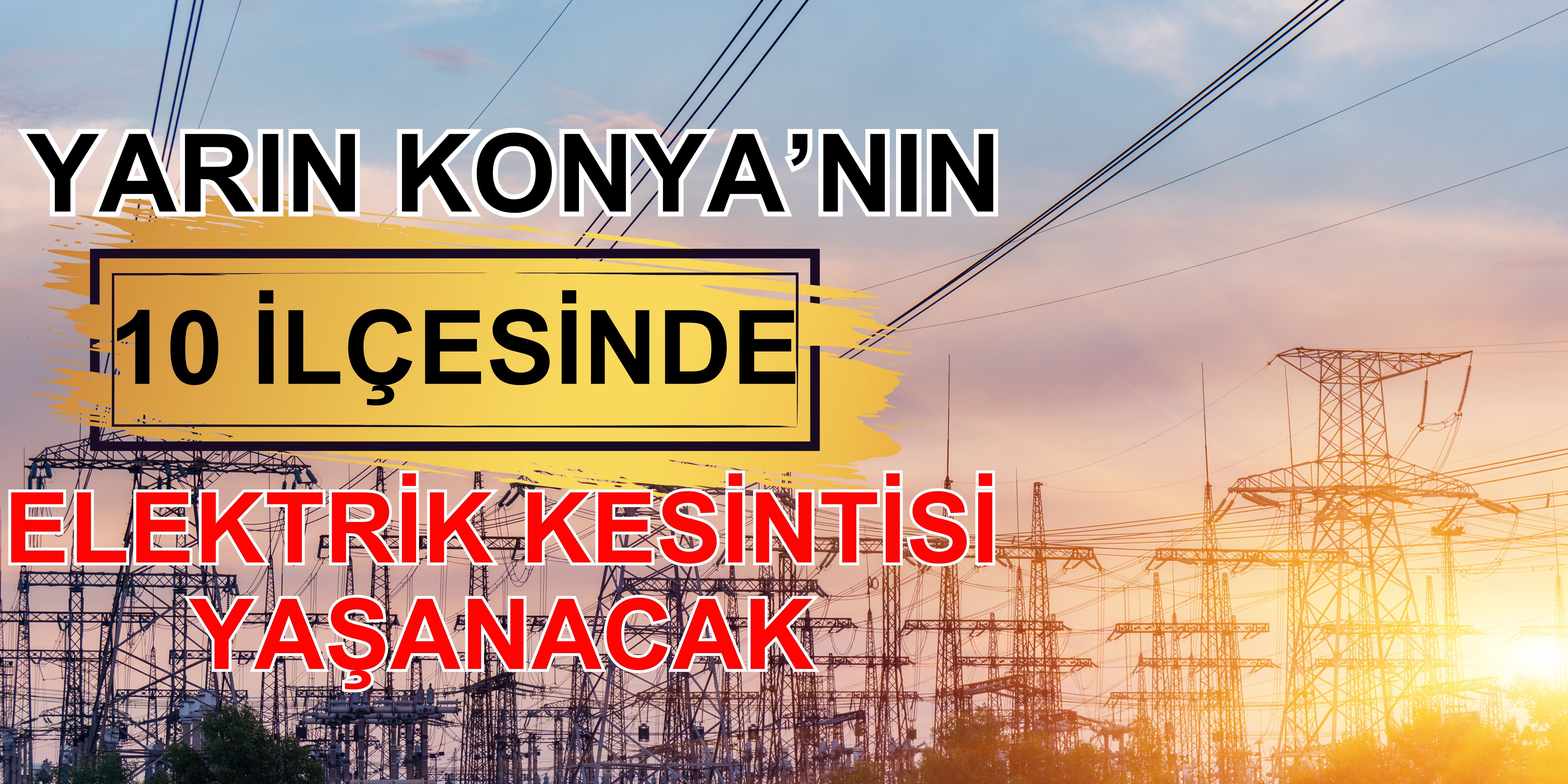 Yarın Konya'nın 10 ilçesinde elektrik kesintisi yaşanacak