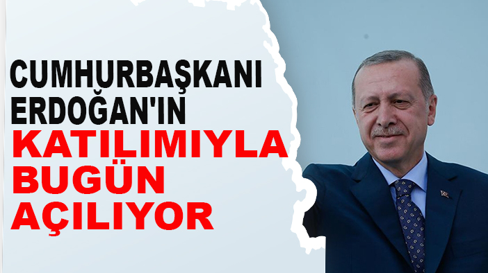 Cumhurbaşkanı Erdoğan'ın katılımıyla bugün açılıyor