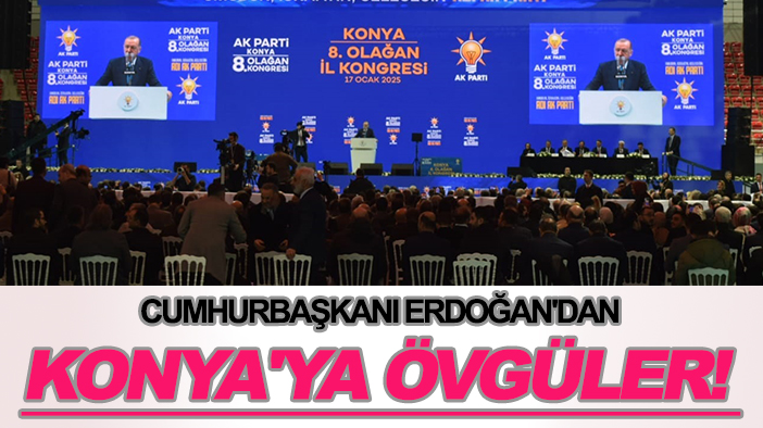 Cumhurbaşkanı Erdoğan'dan Konya'ya övgüler!