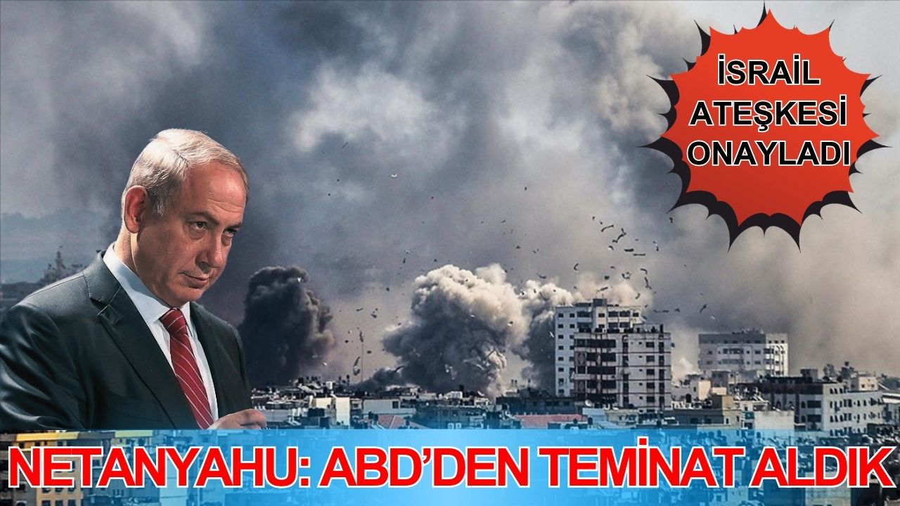 İsrail ateşkesi onayladı! Netanyahu: "ABD'den teminat aldık"