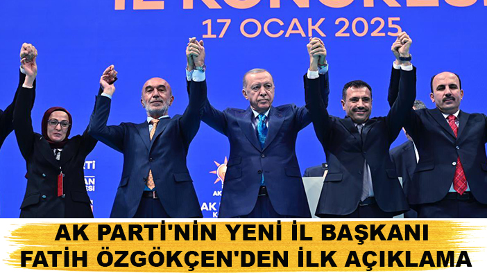 AK Parti'nin yeni İl Başkanı Fatih Özgökçen'den kongre sonrası ilk açıklama