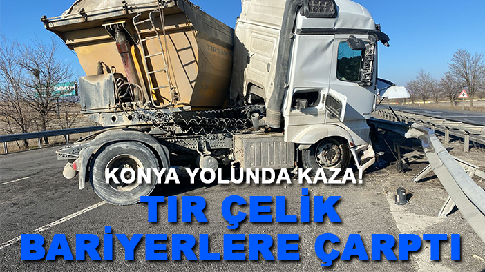 Konya yolunda kaza! TIR çelik bariyerlere çarptı