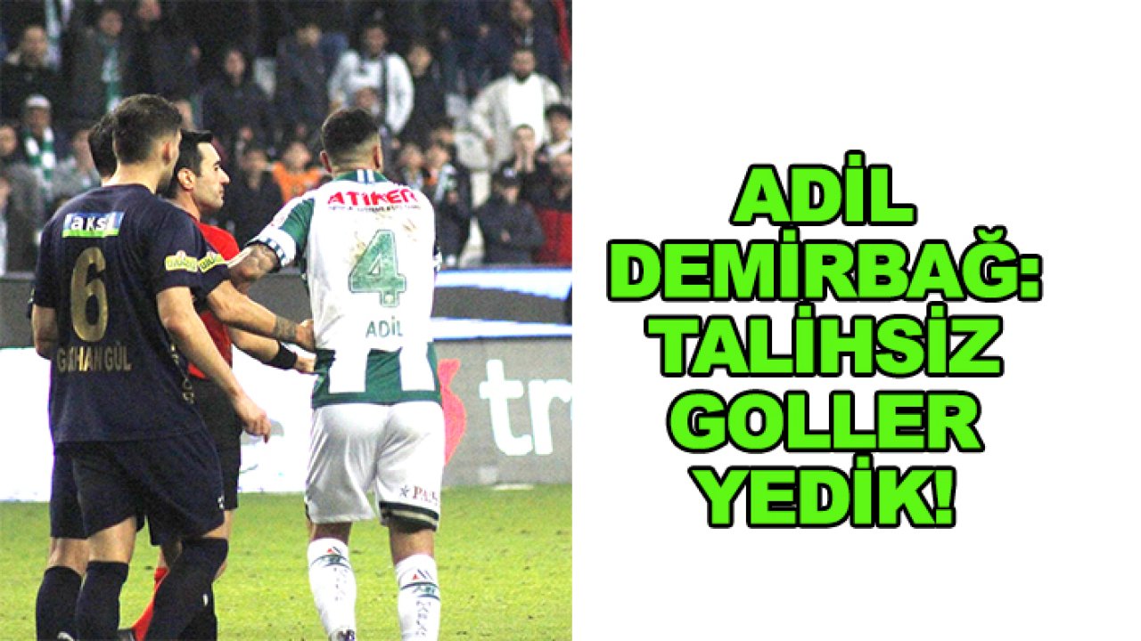 Adil Demirbağ: Talihsiz goller yedik!