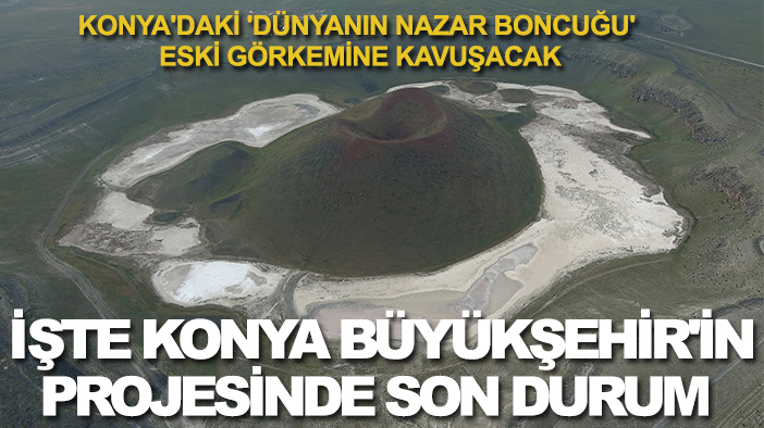Konya'daki 'Dünyanın Nazar Boncuğu' eski görkemine kavuşacak: İşte Konya Büyükşehir'in projesinde son durum
