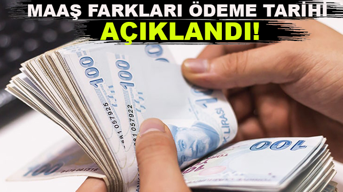 Maaş farkları ödeme tarihi açıklandı!