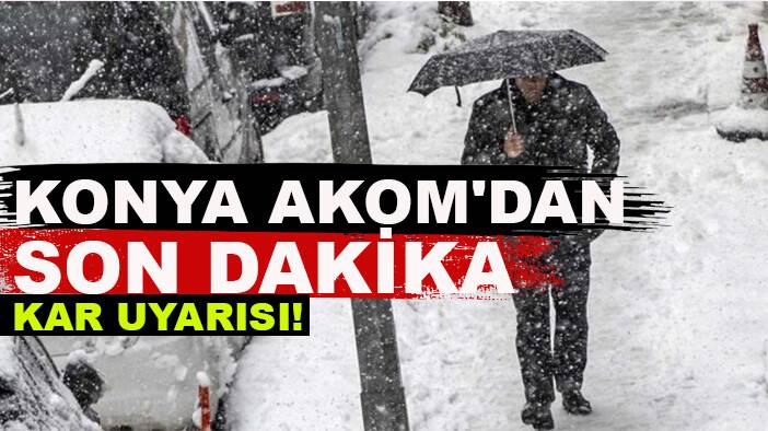 Son dakika: AKOM'dan Konya'ya kar uyarısı!