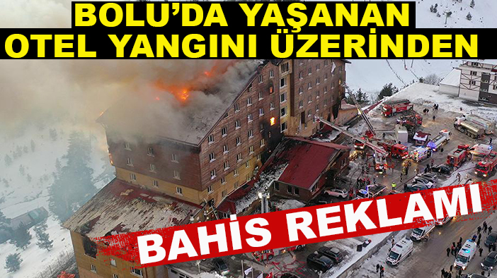 Bolu’da yaşanan otel yangını üzerinden bahis reklamı