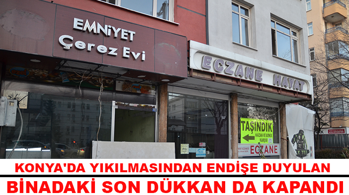 Konya'da yıkılmasından endişe duyulan binadaki son dükkan da kapandı