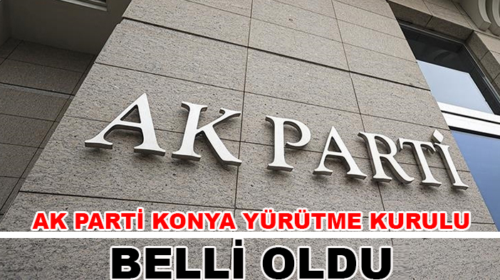 AK Parti Konya Yürütme Kurulu belli oldu! Bakın listede kimler var