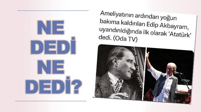 "Edip Akbayram uyandırıldığında ilk olarak 'Atatürk' dedi" haberine tepki