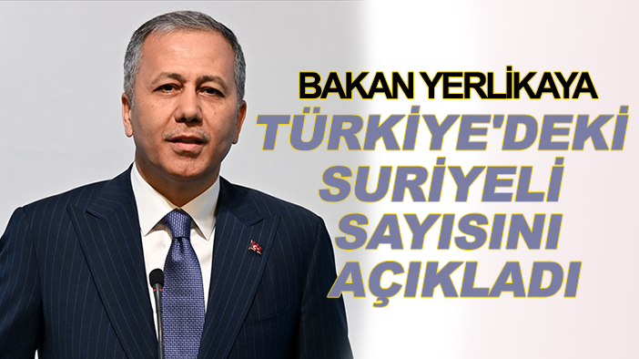 Bakan Yerlikaya, Türkiye'deki Suriyeli sayısını açıkladı