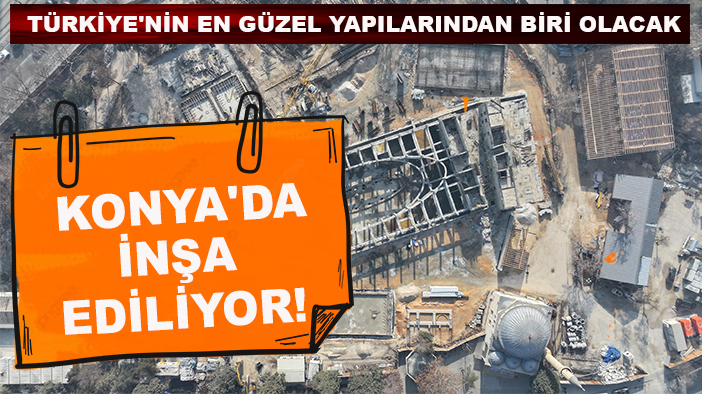Türkiye'nin en güzel yapılarından biri olacak: Konya'da inşa ediliyor