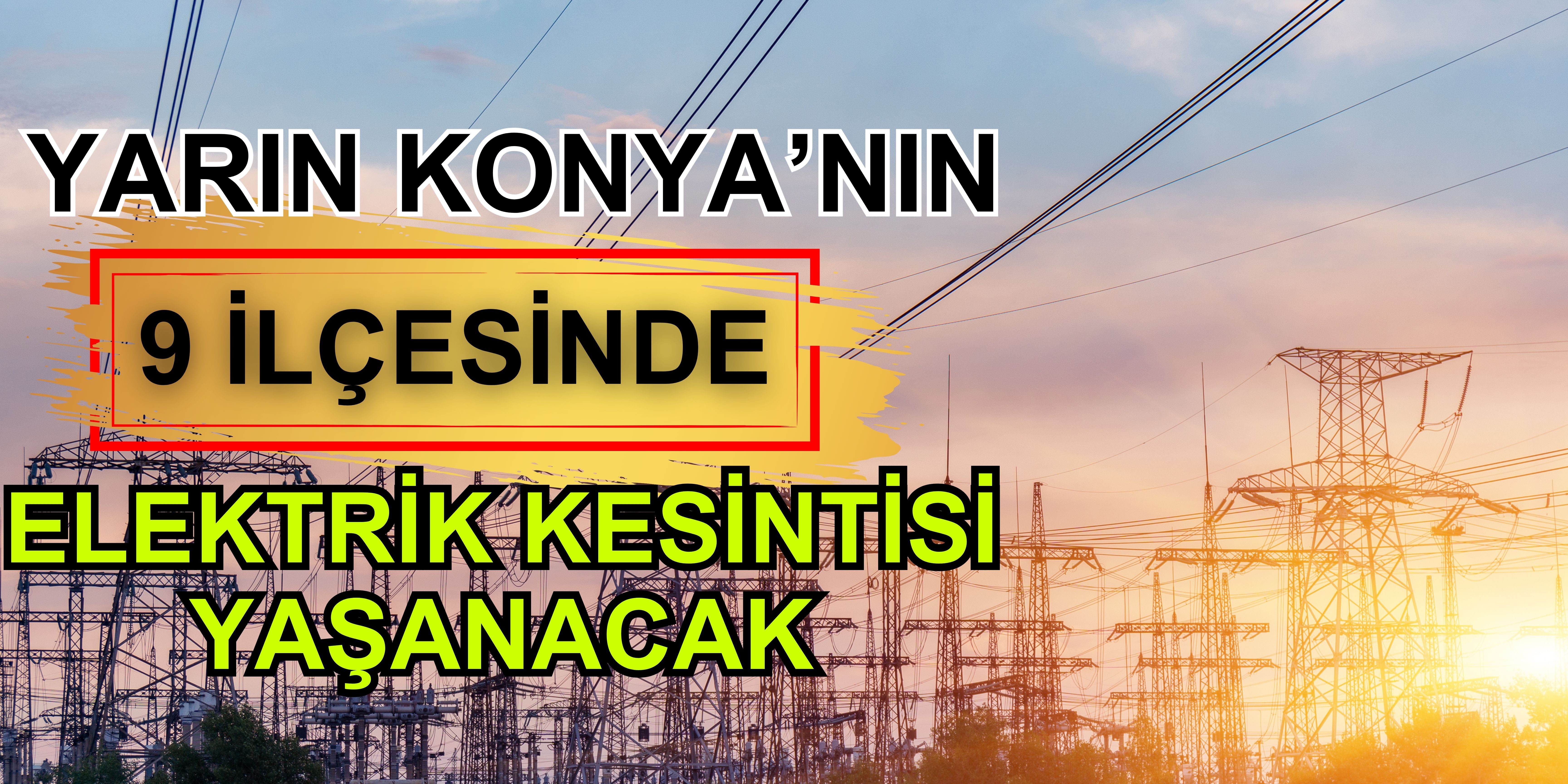 Yarın Konya'da elektrik kesintisi yaşanacak ilçeler