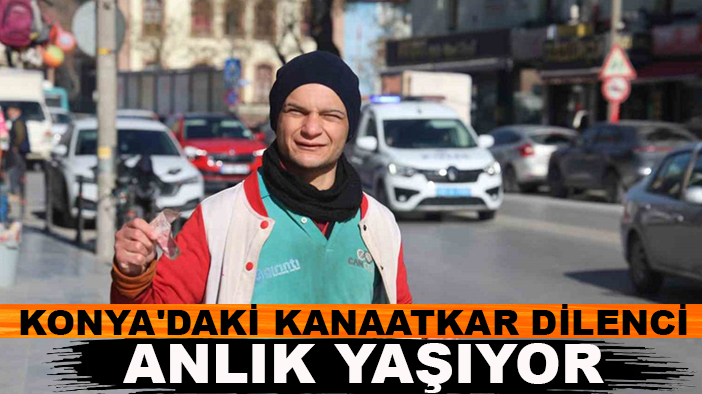 Konya'daki kanaatkar dilenci, anlık yaşıyor