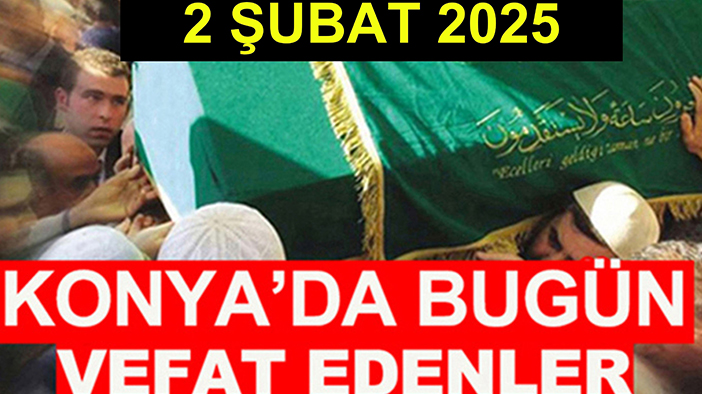 Konya’da bugün vefat edenler? 2 Şubat 2025
