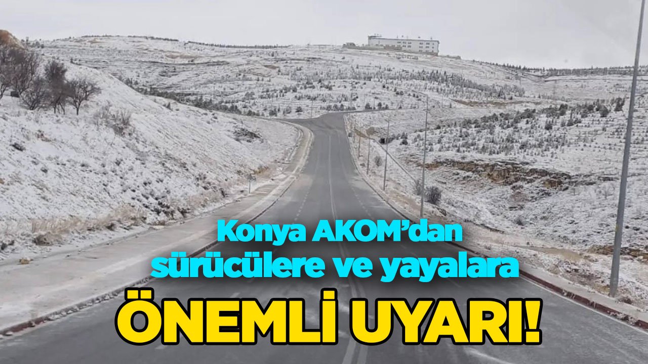 Konya AKOM’dan sürücülere ve yayalara önemli uyarı