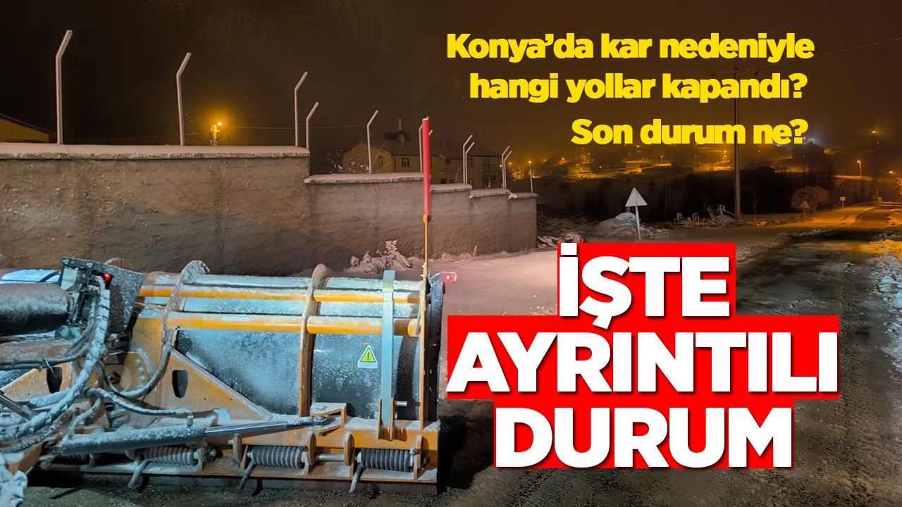 Konya’da kar nedeniyle hangi yollar kapandı? Son durum ne? İşte ayrıntılar