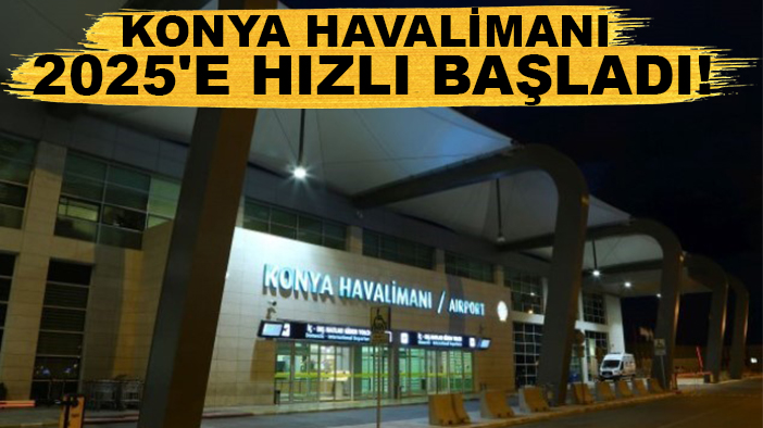 Konya Havalimanı 2025'e hızlı başladı! 79 bin yolcuya hizmet verdi